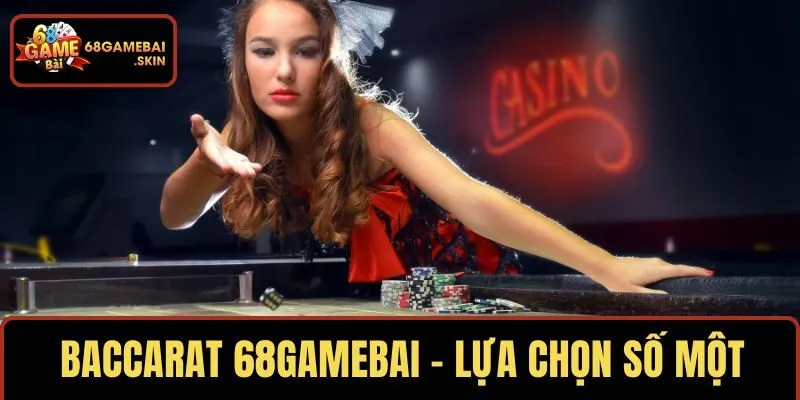 BACCARAT 68GAMEBAI – LỰA CHỌN SỐ MỘT