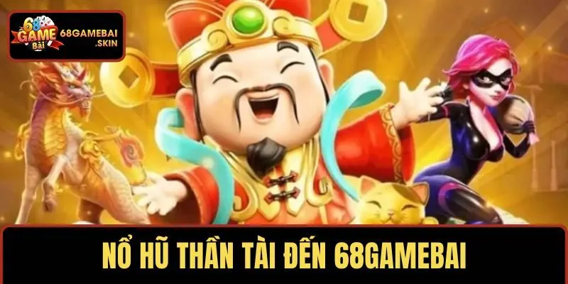 Nổ hũ thần tài đến 68GAMEBAI